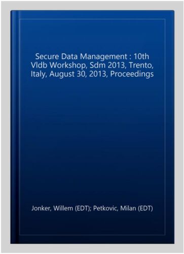 Secure Data Management : 10th Vldb Workshop, Sdm 2013, Trento, Italy, August …