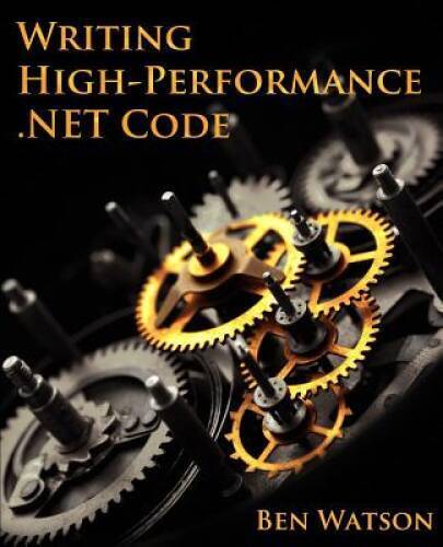 Writing High-Performance NET Code – Paperback By Watson, Ben – VERY GOOD