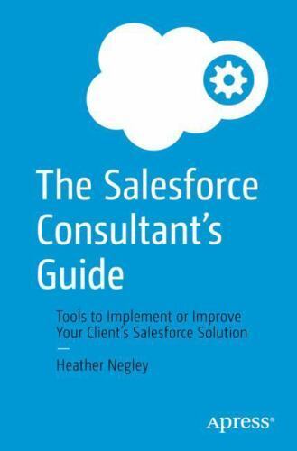 The Salesforce Consultants Guide: Tools to Implement or Improve Your Clients Sal