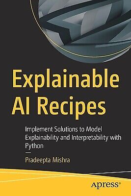 Explainable AI Recipes Implement Soluti Pradeepta Mishra Paperback