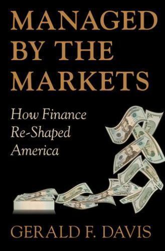 Managed by the Markets: How Finance Re-Shaped America by Davis, Gerald F.