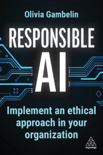 Responsible AI: Implement an Ethical Approach in your Organization by Olivia Gam