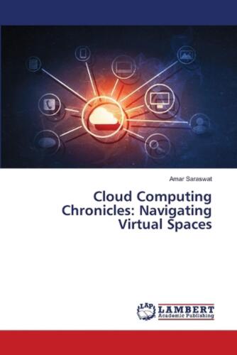 Cloud Computing Chronicles: Navigating Virtual Spaces by Amar Saraswat Paperback