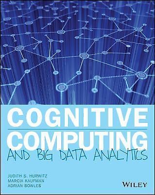 COGNITIVE COMPUTING AND BIG DATA ANALYTICS By Judith Hurwitz & Marcia Kaufman