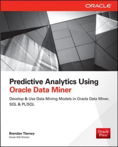 Predictive Analytics Using Oracle Data Miner : Develop & Use Data Mining Models