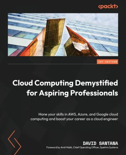 Cloud Computing Demystified for Aspiring Professionals: Hone your skills in AWS,