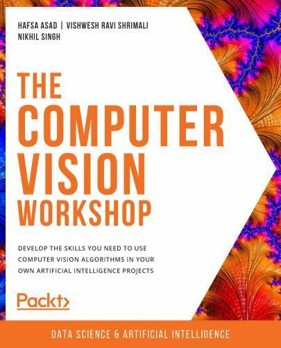 The Computer Vision Workshop: Develop the skills you need to use computer vision