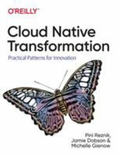 Cloud Native Transformation: Practical Patterns for Innovation – Reznik, Pini