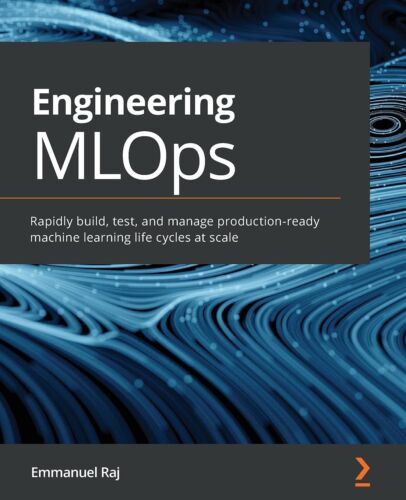 Engineering MLOps: Rapidly build, test, and manage production-ready machine …