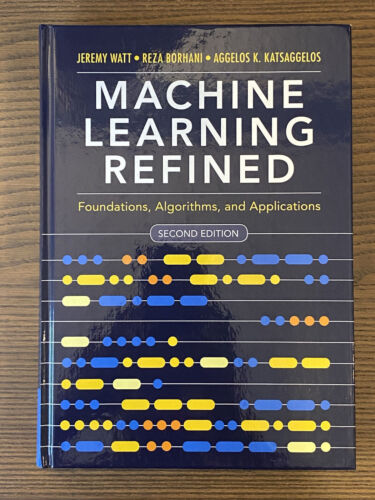 Machine Learning Refined : Foundations, Algorithms, and Applications