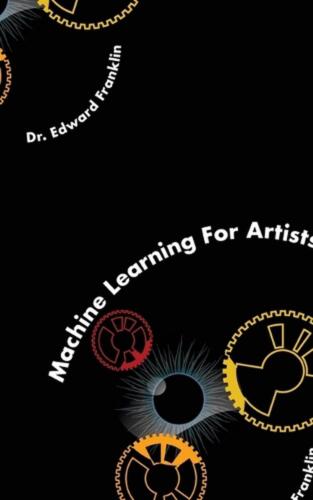 Machine Learning for Artists by Edward Franklin Paperback Book