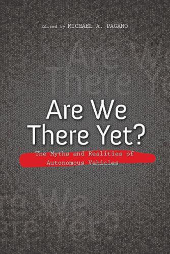 Are We There Yet?: The Myths and Realities of Autonomous Vehicles by Michael A.