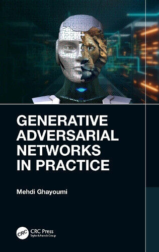 Generative Adversarial Networks in Practice by Ghayoumi, Mehdi [Hardback]