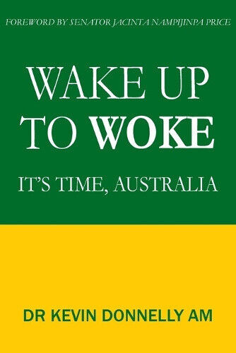 Wake Up To Woke: It’s Time, Australia by Kevin Donnelly [Paperback]