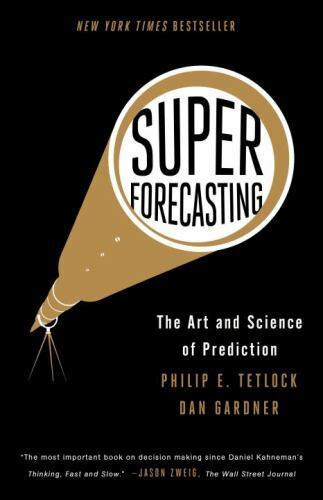 Superforecasting : The Art and Science of Prediction by Dan Gardner and Philip E