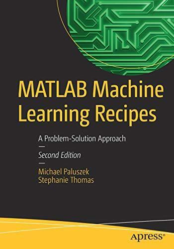 MATLAB MACHINE LEARNING RECIPES: A PROBLEM-SOLUTION By Michael Paluszek NEW