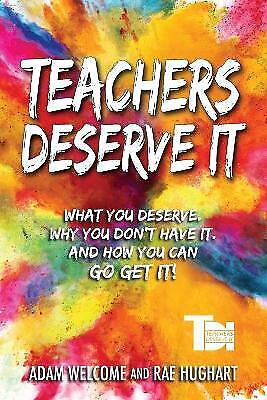 Teachers Deserve It: What You Deserve. Why You Don’t Have It. And How You Can