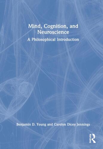 Mind, Cognition, and Neuroscience: A Philosophical Introduction by Benjamin D. Y