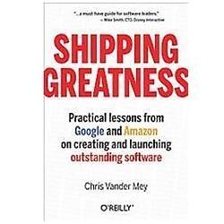 Shipping Greatness: Practical Lessons on Building and Launching Outstanding: New