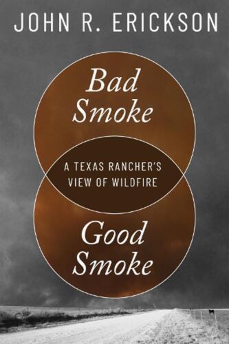 Bad Smoke, Good Smoke: A Texas Rancher’s View of Wildfire by John R. Erickson Pa