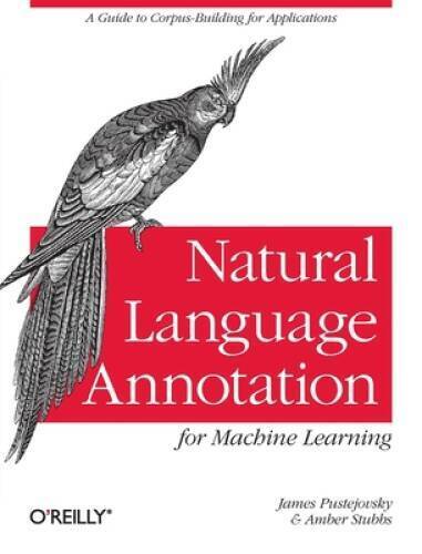 Natural Language Annotation for Machine Learning: A Guide to Corpus-Build – GOOD