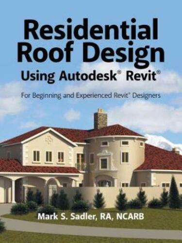 Residential Roof Design Using Autodesk(R) Revit(R): For Beginning And Exper…