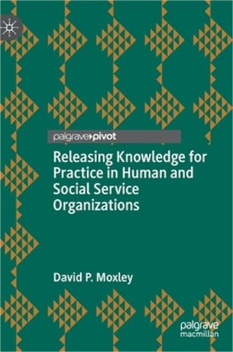 Releasing Knowledge for Practice in Human and Social Service Organizations (Hard