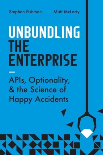 Unbundling the Enterprise: Apis, Optionality, and the Science of Happy Accidents