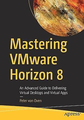 Mastering Vmware Horizon 8 An Advanced Peter Von Oven Paperback