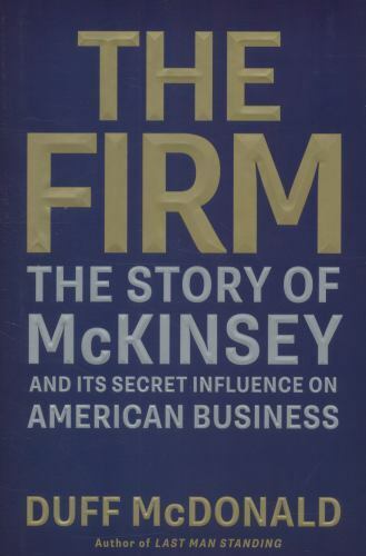 The Firm: The Story of McKinsey and Its Secret Influence on American Business (,