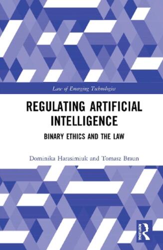 Regulating Artificial Intelligence: Binary Ethics and the Law by Tomasz Braun (E