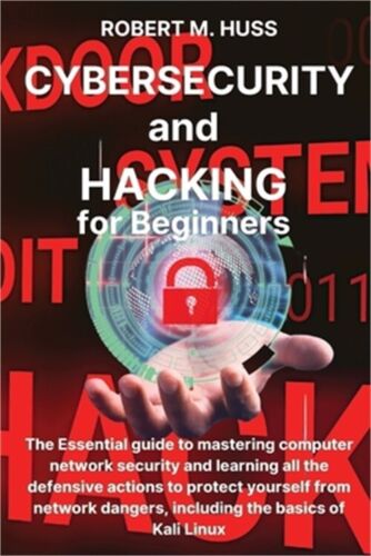 CYBERSECURITY and HACKING for Beginners: The Essential Guide to Mastering Comput