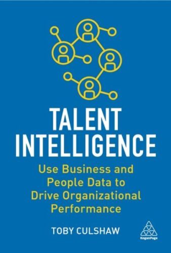 Talent Intelligence : Use Business and People Data to Drive Organizational Pe…