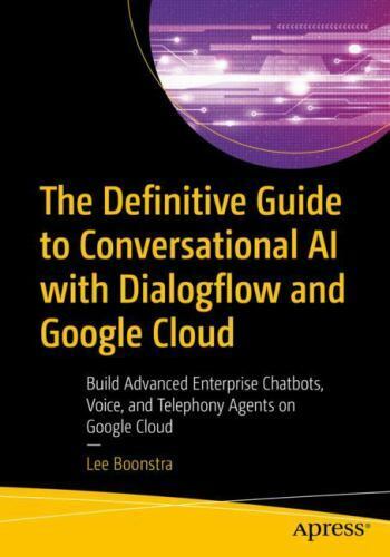 The Definitive Guide to Conversational AI with Dialogflow and Google Cloud: Buil