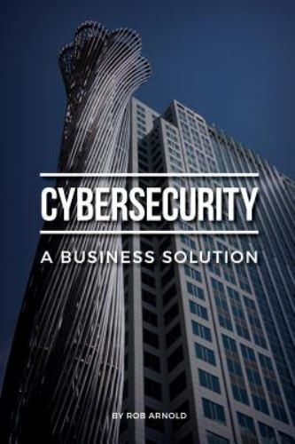 Cybersecurity: a Business Solution : An Executive Perspective on Managing Cyber