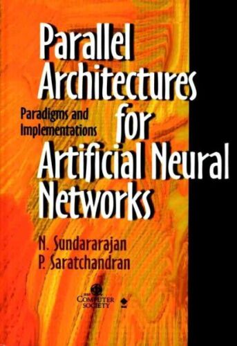 Parallel Architectures for Artificial Neural Networks : Paradigms and Impleme…