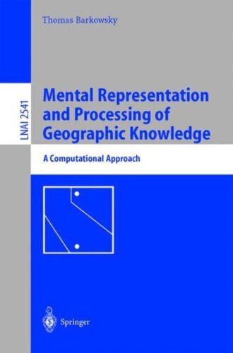 Mental Representation and Processing of Geographic Knowledge : A Computationa…