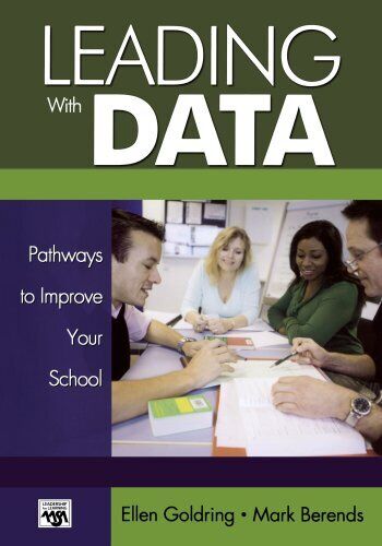 LEADING WITH DATA: PATHWAYS TO IMPROVE YOUR SCHOOL By Ellen B. Goldring & Mark