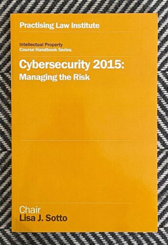 Cybersecurity 2015: Managing the Risk (Intellectual Property Course Handbook S..