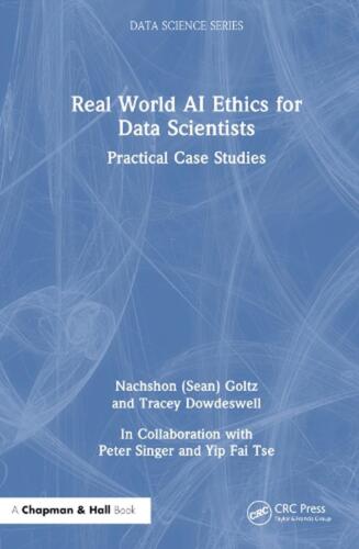 Real World AI Ethics for Data Scientists: Practical Case Studies by Nachshon Gol