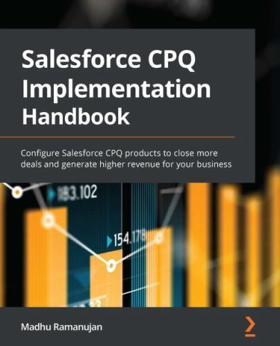 Salesforce CPQ Implementation Handbook: Configure Salesforce CPQ products to …