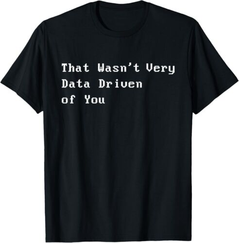 That Wasn't Very Data Driven of You Humorous Data Lovers T-Shirt Hoodie