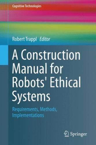 A Construction Manual for Robots’ Ethical Systems: Requirements, Methods, Implem