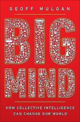 Big Mind: How Collective Intelligence Can Change Our World by Mulgan, Geoff