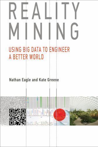 REALITY MINING: USING BIG DATA TO ENGINEER A BETTER WORLD By Nathan Eagle & Kate