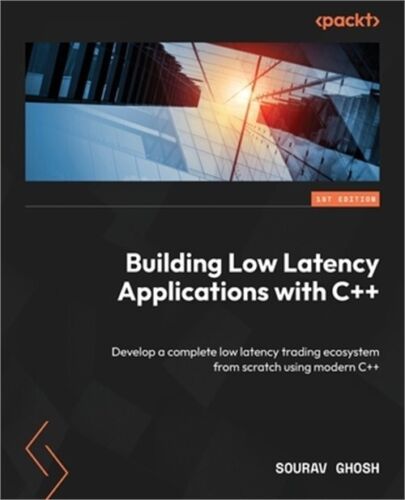 Building Low Latency Applications with C++: Develop a complete low latency tradi