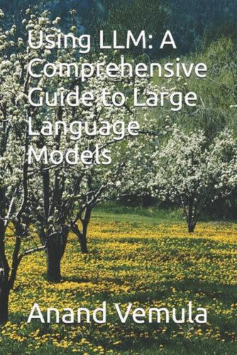 Using LLM: A Comprehensive Guide to Large Language Models by Anand Vemula Paperb