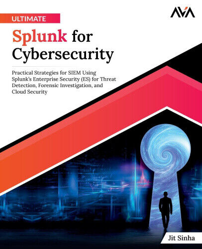 Ultimate Splunk for Cybersecurity: Practical Strategies for SIEM Using