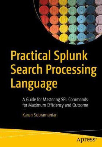 Practical Splunk Search Processing Language: A Guide for Mastering Spl