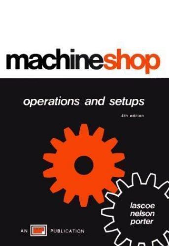 Machine Shop Operations and Setups by Lascoe Nelson and Porter 4th Edition 1973